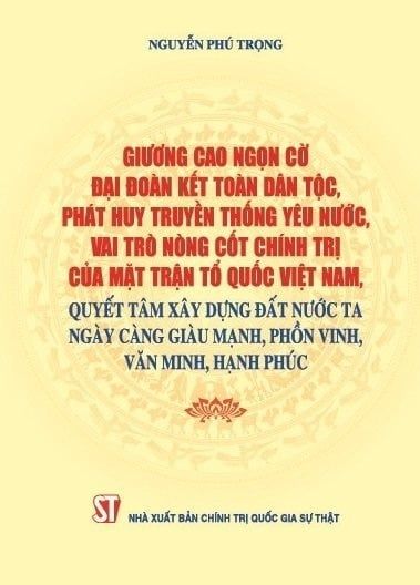 Giương Cao Ngọn Cờ Đại Đoàn Kết Toàn Dân Tộc, Phát Huy Truyền Thống Yêu Nước, Vai Trò Nòng Cốt Chính Trị Của Mặt Trận Tổ Quốc Việt Nam (XB 2024)