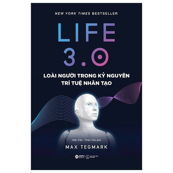 Life 3.0 - Loài Người Trong Kỷ Nguyên Trí Tuệ Nhân Tạo - Max Tegmark