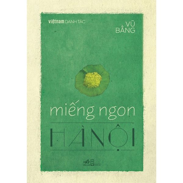 Miếng Ngon Hà Nội - Việt Nam Danh Tác (Bìa Cứng) - Vũ Bằng