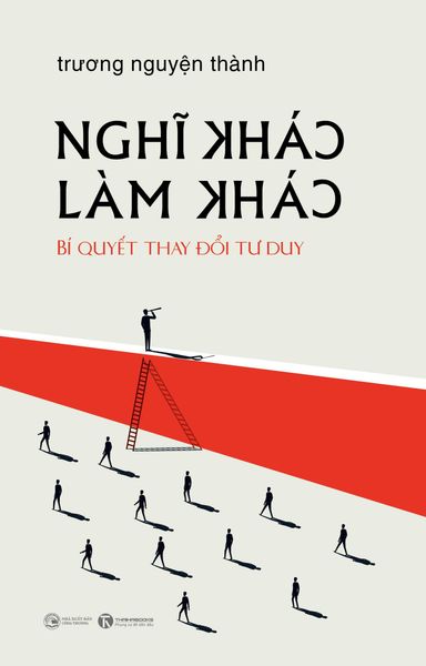 Nghĩ Khác - Làm Khác - GS. Trương Nguyện Thành