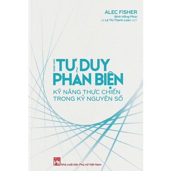 Nhập Môn Tư Duy Phản Biện - Kỹ Năng Thực Chiến Trong Kỷ Nguyên Số -
Alec Fisher