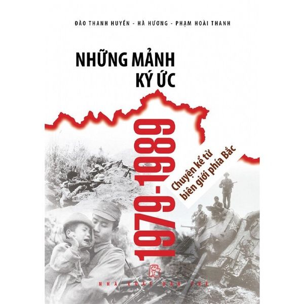 Những Mảnh Ký Ức 1979-1989 - Chuyện Kể Từ Biên Giới Phía Bắc - Đào Thanh Huyền, Hà Hương, Phạm Hoài Thanh