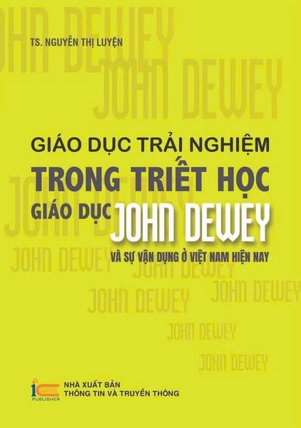Giáo Dục Trải Nghiệm Trong Triết Học Giáo Dục John Dewey - Và Sự Vận Dụng Ở Việt Nam Hiện Nay - TS. Nguyễn Thị Luyện