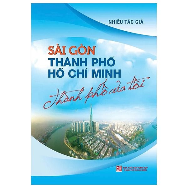 Sài Gòn - Thành Phố Hồ Chí Minh - Thành Phố Của Tôi - Nhiều tác giả