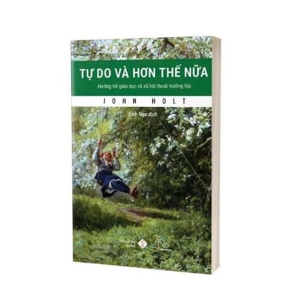 Tự Do Và Hơn Thế Nữa – Hướng Tới Giáo Dục Và Xã Hội Thoát Trường Lớp - John Holt