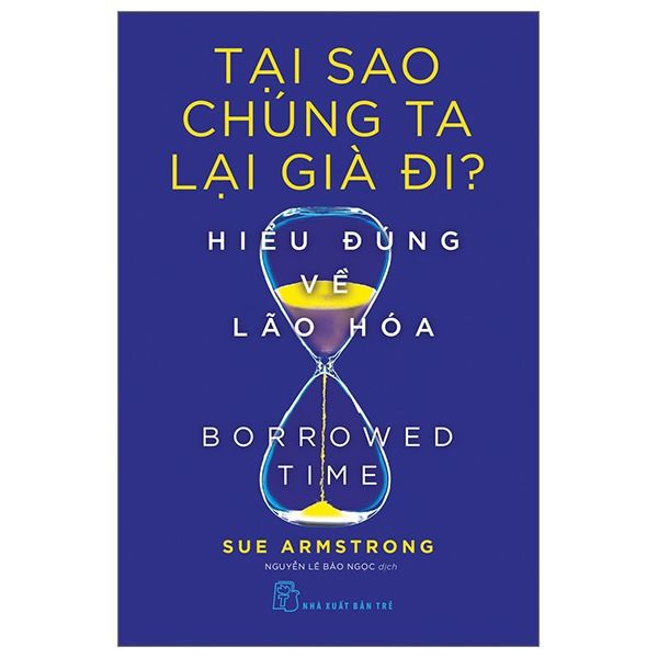 Tại Sao Chúng Ta Lại Gì Đi ? Hiểu Đúng Về Lão Hóa - Sue Armstrong