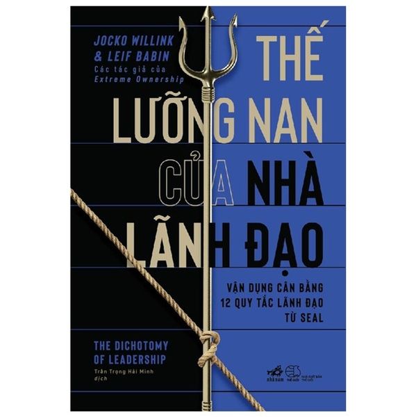Thế Lưỡng Nan Của Nhà Lãnh Đạo - Vận Dụng Cân Bằng 12 Quy Tắc Lãnh Đạo Từ Seal - Jocko Willink & Leif Babin