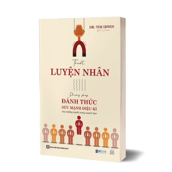 Thuật Luyện Nhân: Phương Pháp Đánh Thức Sức Mạnh Diệu Kì Của Những Người Xung Quanh Bạn - Dr. Tim Irwin