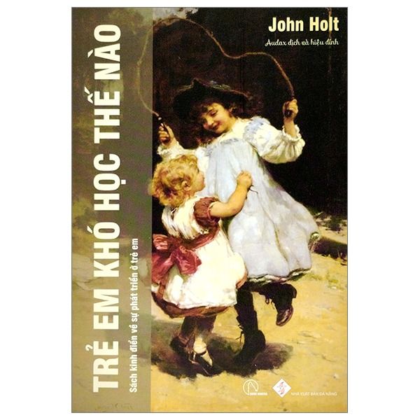 Trẻ Em Khó Học Thế Nào - John Holt