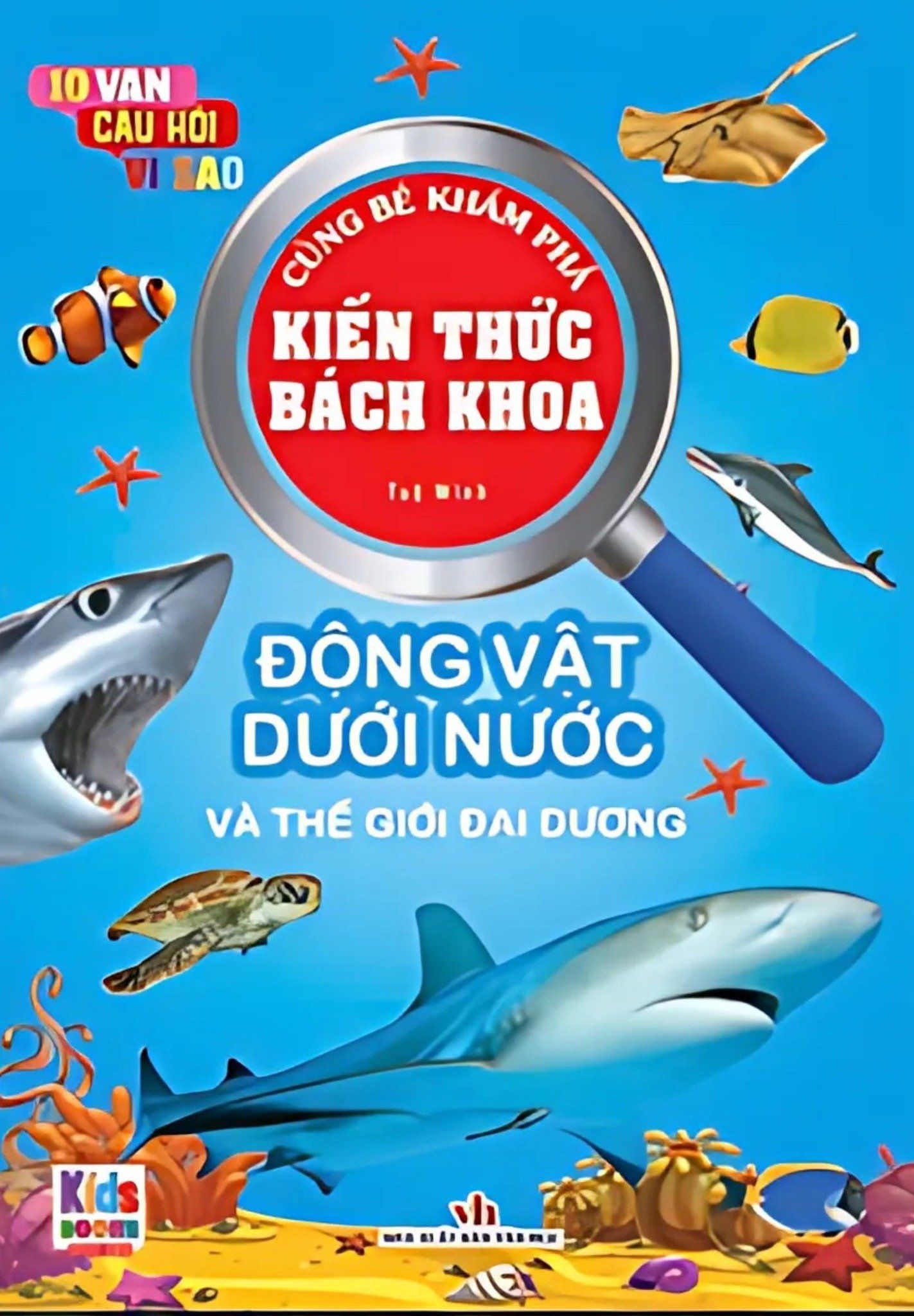 10 Vạn Câu Hỏi Vì Sao - Cùng Bé Khám Phá Kiến Thức Bách Khoa - Động Vật Dưới Nước Và Thế Giới Đại Dương - Động Vật Dưới Nước Và Thế Giới Đại Dương