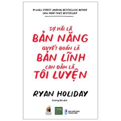 Sợ Hãi Là Bản Năng, Quyết Đoán Là Bản Lĩnh, Can Đảm Là Tôi Luyện