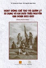  Hoạt động chế tạo và quản lý sử dụng vũ khí dưới triều Nguyễn giai đoạn 1802-1883 (Mềm) 