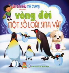 Em Tìm Hiểu Môi Trường - Vòng Đời Một Số Loài Sinh Vật