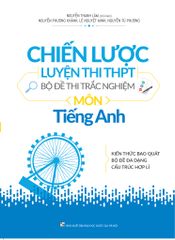 Chiến Lược Luyện Thi THPT - Bộ Đề Thi Trắc Nghiệm Môn Tiếng Anh (Tái Bản 2019)