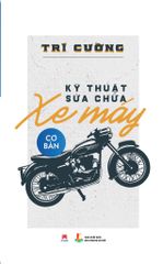 Kỹ Thuật Sửa Chữa Xe Máy Cơ Bản (Tái Bản 2018)