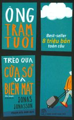 Ông Trăm Tuổi Trèo Qua Cửa Sổ Và Biến Mất (Tái Bản 2018)