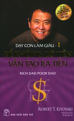 Dạy Con Làm Giàu - Tập 1: Để Không Có Tiền Vẫn Tạo Ra Tiền (Tái Bản 2018)