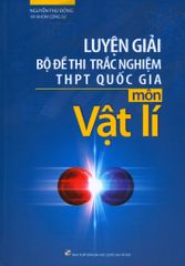 Luyện Giải Bộ Đề Thi Trắc Nghiệm THPT Quốc Gia Môn Vật Lí (Tái Bản 2019)