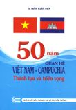  50 Năm Quan Hệ Việt Nam - Campuchia: Thành Tựu Và Triển Vọng 
