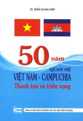 50 Năm Quan Hệ Việt Nam - Campuchia: Thành Tựu Và Triển Vọng