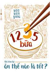 1, 2, 3, 5 Bữa - Nói Tóm Lại Ăn Thế Nào Là Tốt?