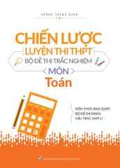 Chiến Lược Luyện Thi THPT - Bộ Đề Thi Trắc Nghiệm Môn Toán (Tái Bản 2019)