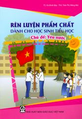 Rèn Luyện Phẩm Chất Dành Cho Học Sinh Tiểu Học - Chủ Đề: Yêu Nước