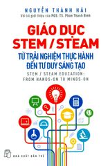 Giáo Dục STEM/STEAM - Từ Trải Nghiệm Thực Hành Đến Tư Duy Sáng Tạo