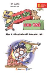 Kỹ Năng Sinh Tồn Cho Trẻ - Tập 1: Sống Khỏe Ư? Đơn Giản Cực! (Tái Bản 2019)