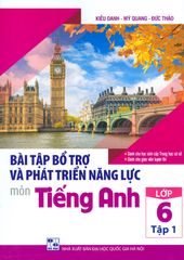 Bài Tập Bổ Trợ Và Phát Triển Năng Lực Môn Tiếng Anh Lớp 6 - Tập 1