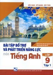 Bài Tập Bổ Trợ Và Phát Triển Năng Lực Môn Tiếng Anh Lớp 9 - Tập 1