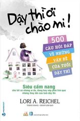 Dậy Thì Ơi Chào Mi! - 500 Câu Hỏi Đáp Về Những Vấn Đề Của Tuổi Dậy Thì