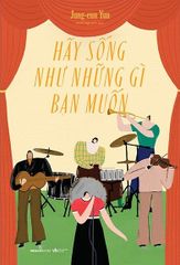 Hãy Sống Như Những Gì Bạn Muốn