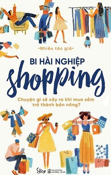  Bi Hài Nghiệp Shopping - Chuyện Gì Sẽ Xảy Ra Khi Mua Sắm Trở Thành Bản Năng? 