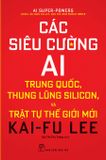  Các Siêu Cường Ai: Trung Quốc, Thung Lũng Silicon, Và Trật Tự Thế Giới Mới 