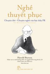 Nghề Thuyết Phục - Chuyện Đời - Chuyện Nghề Của Bậc Thầy Pr