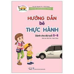 Giáo Dục An Toàn Giao Thông - Dành Cho Trẻ 5-6 Tuổi: Hướng Dẫn Bé Thực Hành