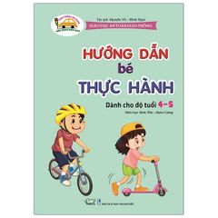 Giáo Dục An Toàn Giao Thông - Dành Cho Trẻ 4-5 Tuổi: Hướng Dẫn Bé Thực Hành