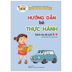 Giáo Dục An Toàn Giao Thông - Dành Cho Trẻ 3-4 Tuổi: Hướng Dẫn Bé Thực Hành