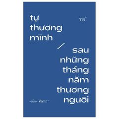 Tự Thương Mình Sau Những Tháng Năm Thương Người (Tái Bản 2021)