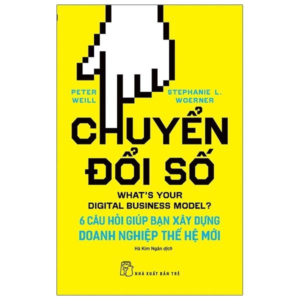  Chuyển Đổi Số: 6 Câu Hỏi Giúp Bạn Xây Dựng Doanh Nghiệp Thế Hệ Mới - What's Your Digital Business Model?: 6 Questions To Help You Build The Next-Generation Enterprise 