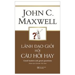 Lãnh Đạo Giỏi Hỏi Câu Hỏi Hay - Good Leaders Ask Great Questions