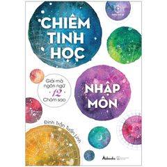 Chiêm Tinh Học Nhập Môn - Giải Mã Ngôn Ngữ 12 Chòm Sao