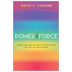 Power Vs Force - Trường Năng Lượng Và Những Nhân Tố Quyết Định Tinh Thần Và Sức Khỏe Con Người (Tái Bản)