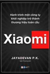 Xiaomi - Hành Trình Một Công Ty Khởi Nghiệp Trở Thành Thương Hiệu Toàn Cầu