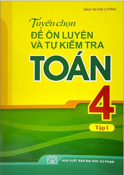  Tuyển Chọn Đề Ôn Luyện Và Tự Kiểm Tra Toán 4 - Tập 1 (Tái Bản 2022) 