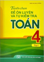 Tuyển Chọn Đề Ôn Luyện Và Tự Kiểm Tra Toán 4 - Tập 1 (Tái Bản 2022)