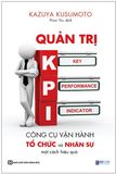  Quản Trị KPI - Công Cụ Vận Hành Tổ Chức Và Nhân Sự Một Cách Hiệu Quả 