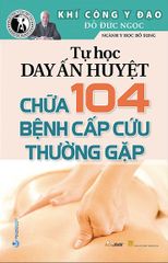 Tự Học Day Ấn Huyệt - Chữa 104 Bệnh Cấp Cứu Thường Gặp