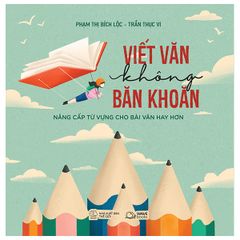 Viết Văn Không Băn Khoăn - Nâng Cấp Từ Vựng Cho Bài Văn Hay Hơn